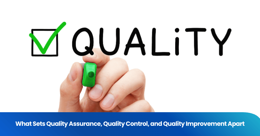 What Sets Quality Assurance, Quality Control, and Quality Improvement Apart